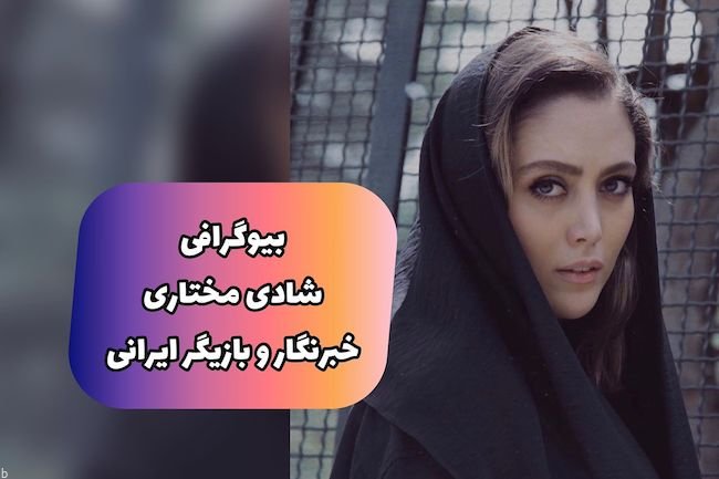 بیوگرافی شادی مختاری بازیگر ایرانی و خبرنگار معروف (+عکس بدون حجاب)